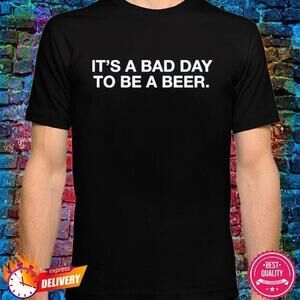 Classic Its A Bad Day To Be A Beer Shirt For Beer Drinkers